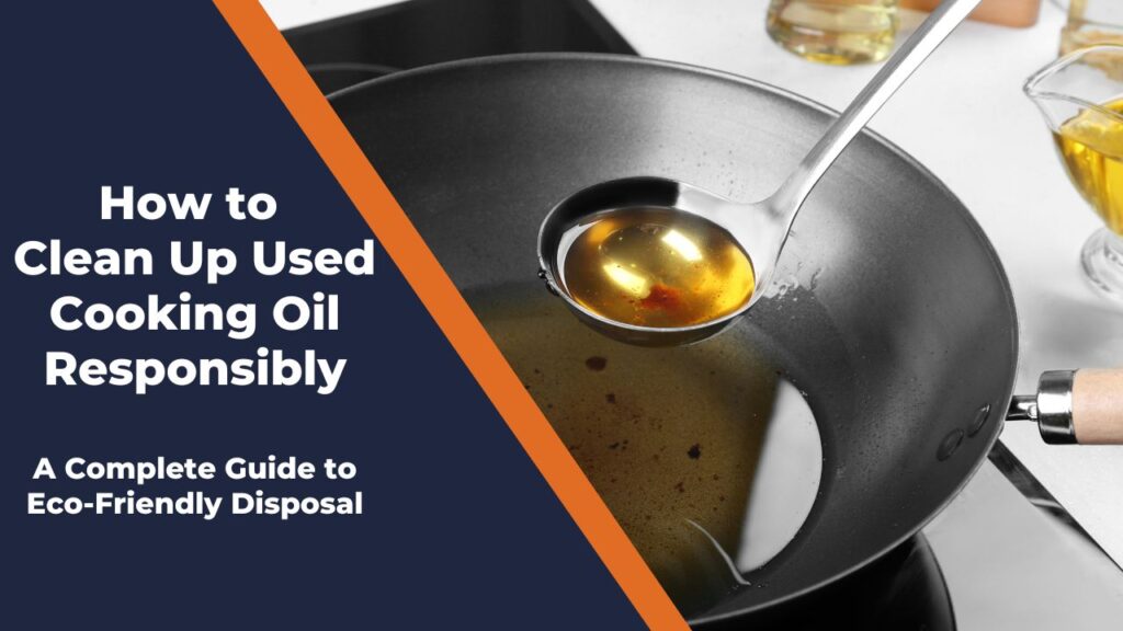 How to Clean Up Used Cooking Oil Responsibly