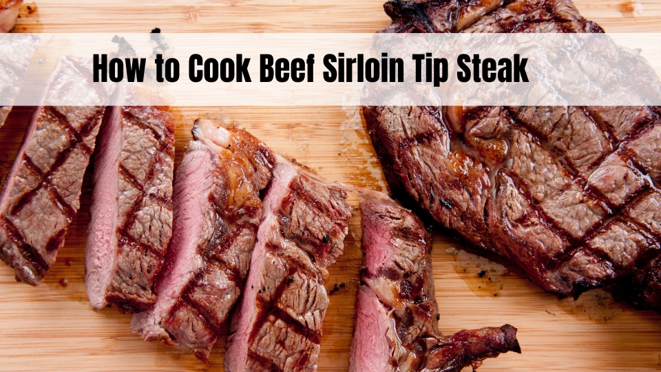 How to Cook Beef Sirloin Tip Steak