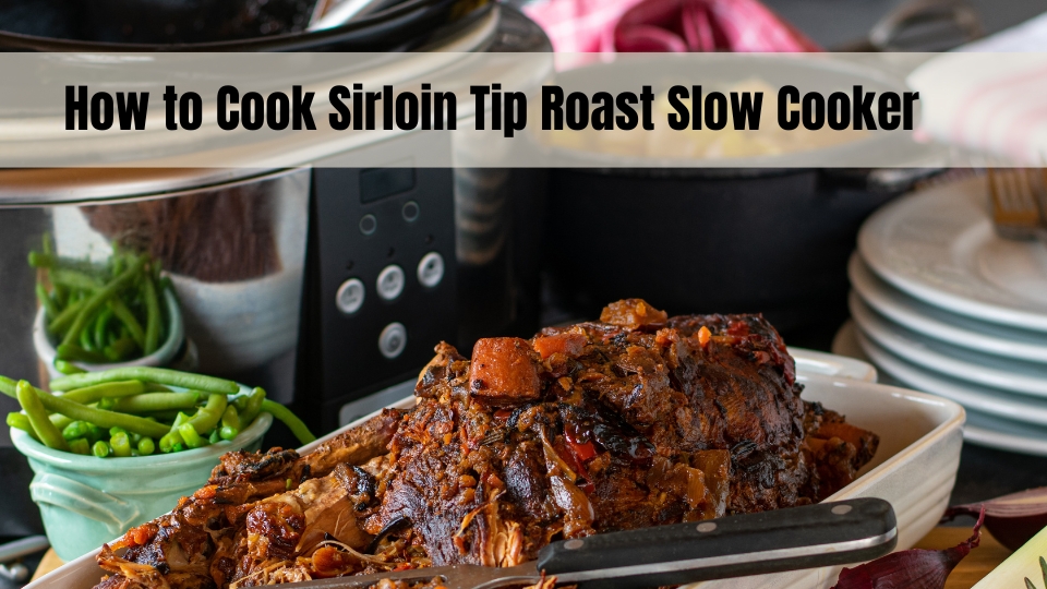 How to Cook Sirloin Tip Roast Slow Cooker