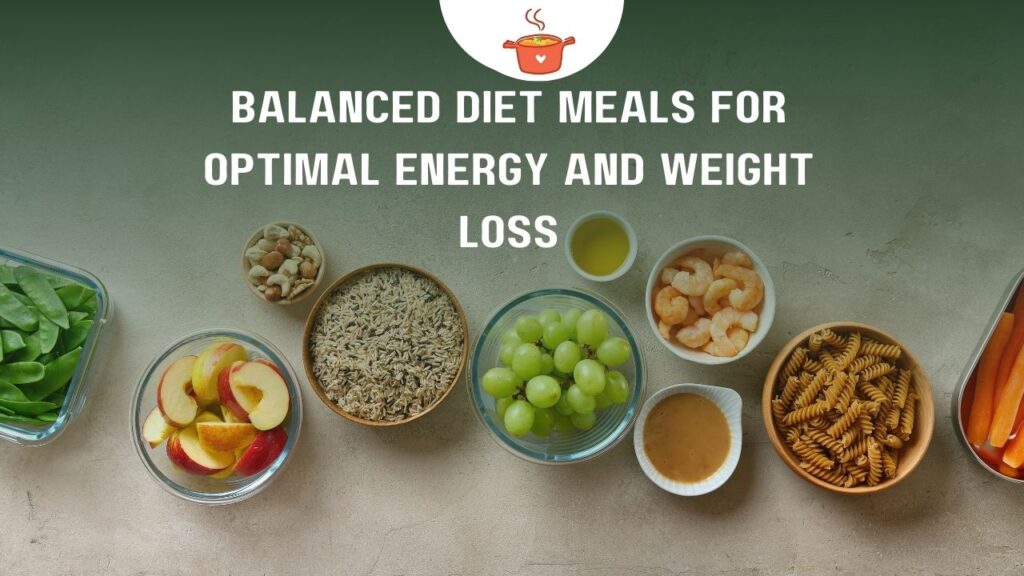 Balanced Diet Meals for Optimal Energy and Weight Loss