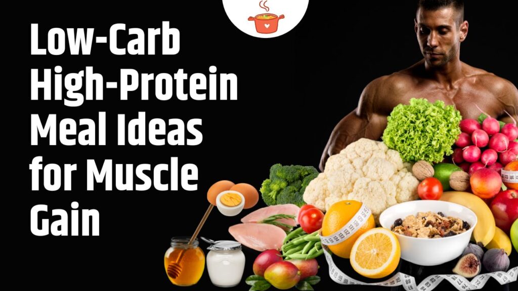 Low-Carb High-Protein Meal Ideas for Muscle Gain